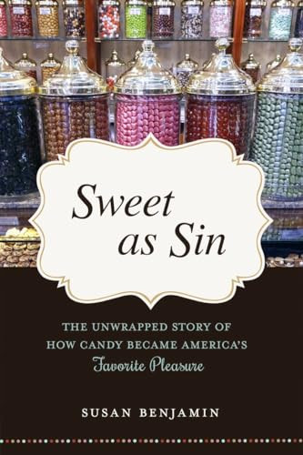 Sweet as Sin (The Unwrapped Story of How Candy Became America's Favorite Pleasure) by Susan Benjamin, 9781633881402