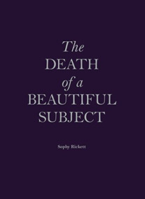 The Death of a Beautiful Subject by Sophy Rickett, 9781910401064