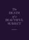 The Death of a Beautiful Subject by Sophy Rickett, 9781910401064