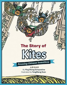 The Story of Kites (Amazing Chinese Inventions) by Ying Chang Compestine, Yongsheng Xuan, 9781597021227