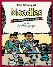 The Story of Noodles (Amazing Chinese Inventions) by Ying Chang Compestine, Yongsheng Xuan, 9781597021210