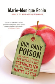Our Daily Poison (From Pesticides to Packaging, How Chemicals Have Contaminated the Food Chain and Are Making Us Sick) - 9781620972021 by Marie-Monique Robin, Allison Schein, Lara Vergnaud, 9781620972021