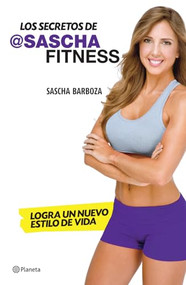 Los secretos de Sascha Fitness: Logra un nuevo estilo de vida / Sascha Fitness Secrets: Transform Your Lifestyle (Spanish Edition) by Sascha  Barboza, 9786070732584