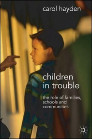 Children in Trouble (The Role of Families, Schools and Communities) by Carol Hayden, 9781403994851