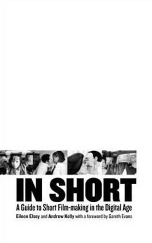 In Short: A Guide to Short Film-Making in the Digital Age by Eileen Elsey, Andrew Kelly, 9780851708928