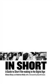 In Short: A Guide to Short Film-Making in the Digital Age - 9780851708935 by Eileen Elsey, Andrew Kelly, 9780851708935