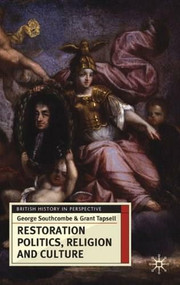 Restoration Politics, Religion and Culture (Britain and Ireland, 1660-1714) by George Southcombe, Grant Tapsell, 9780230574441