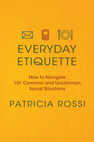 Everyday Etiquette (How to Navigate 101 Common and Uncommon Social Situations) by Patricia Rossi, 9780312604271
