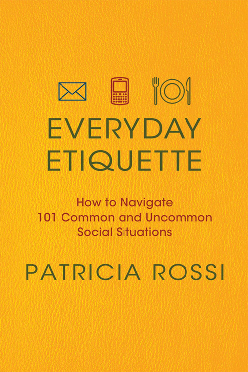 Everyday Etiquette (How to Navigate 101 Common and Uncommon Social Situations) by Patricia Rossi, 9780312604271
