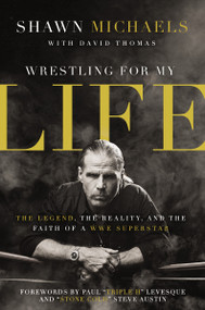 Wrestling for My Life (The Legend, the Reality, and the Faith of a WWE Superstar) by Shawn Michaels, David L. Thomas, 9780310347545