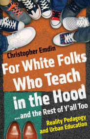 For White Folks Who Teach in the Hood... and the Rest of Y'all Too (Reality Pedagogy and Urban Education) by Christopher Emdin, 9780807006405