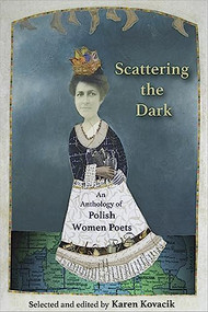 Scattering the Dark: An Anthology of Polish Women Poets by Karen Kovacik, 9781935210825