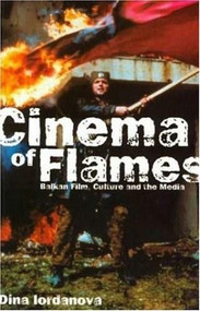 Cinema of Flames: Balkan Film, Culture and the Media by Dina Iordanova, 9780851708478