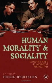 Human Morality and Sociality (Evolutionary and Comparative Perspectives) by Christophe Boesch, Henrik Hogh-Olesen, Leda Cosmides, Azar Gat, Dennis Krebs, Ara Norenzayan, Michael Bang Petersen, Aron Sell, John Tooby, Frans de Waal, 9780230238008