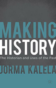 Making History (The Historian and Uses of the Past) - 9780230276819 by Jorma Kalela, 9780230276819