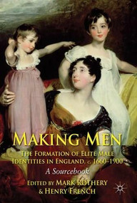 Making Men: The Formation of Elite Male Identities in England, c.1660-1900 (A Sourcebook) - 9780230243071 by Mark Rothery, Henry French, 9780230243071