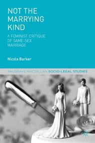 Not The Marrying Kind (A Feminist Critique of Same-Sex Marriage) by Nicola Barker, 9781137348036