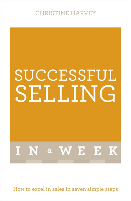 Successful Selling in a Week: Teach Yourself by Christine Harvey, 9781473608580