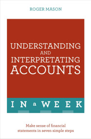 Understanding and Interpreting Accounts in a Week: Teach Yourself by Roger Mason, 9781473608603