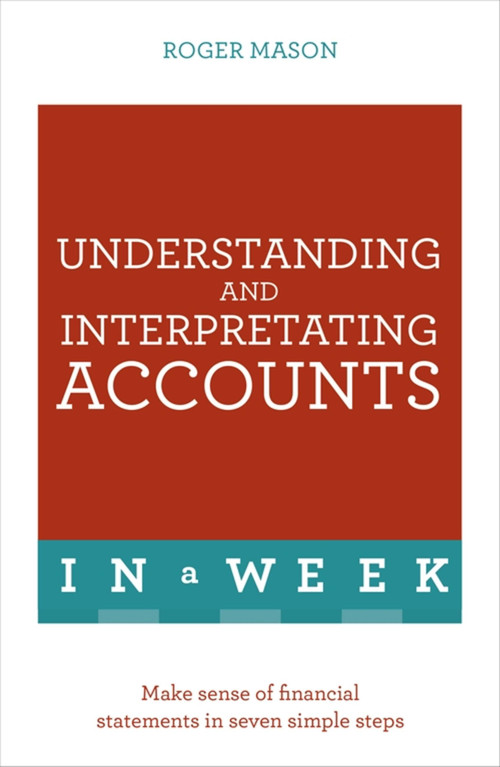 Understanding and Interpreting Accounts in a Week: Teach Yourself by Roger Mason, 9781473608603
