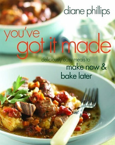 You've Got It Made (Deliciously Easy Meals to Make Now and Bake Later) - 9781558323513 by Diane Phillips, 9781558323513