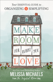 Make Room for What You Love (Your Essential Guide to Organizing and Simplifying) by Melissa Michaels, 9780736963176