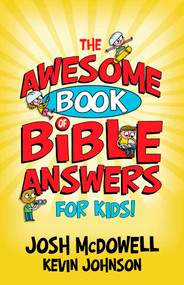 The Awesome Book of Bible Answers for Kids by Josh McDowell, Kevin Johnson, 9780736928724