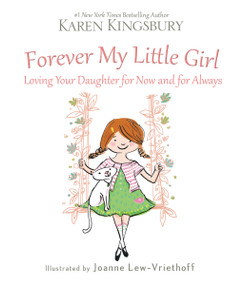 Forever My Little Girl (Loving Your Daughter for Now and for Always) by Karen Kingsbury, Joanne Lew-Vriethoff, 9780310357476