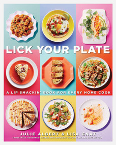Lick Your Plate (A Lip-Smackin' Book for Every Home Cook: A Cookbook) by Julie Albert, Lisa Gnat, 9780147529886