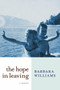 The Hope in Leaving (A Memoir) by Barbara Williams, 9781609806729