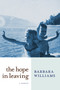 The Hope in Leaving (A Memoir) by Barbara Williams, 9781609806729