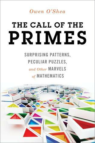 The Call of the Primes (Surprising Patterns, Peculiar Puzzles, and Other Marvels of Mathematics) by Owen O'Shea, 9781633881488