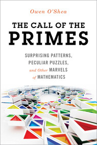 Call of the Primes (Surprising Patterns, Peculiar Puzzles, and Other Marvels of Mathematics) by Owen O'Shea, 9781633881488