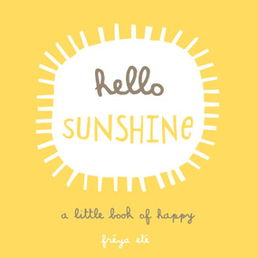 Hello Sunshine (A Little Book of Happy) by Freya Ete, 9781449474126