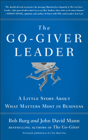 The Go-Giver Leader (A Little Story About What Matters Most in Business (Go-Giver, Book 2)) by Bob Burg, John David Mann, 9780399562945