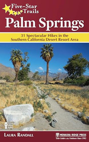Five-Star Trails: Palm Springs (31 Spectacular Hikes in the Southern California Desert Resort Area) by Laura Randall, 9781634040389