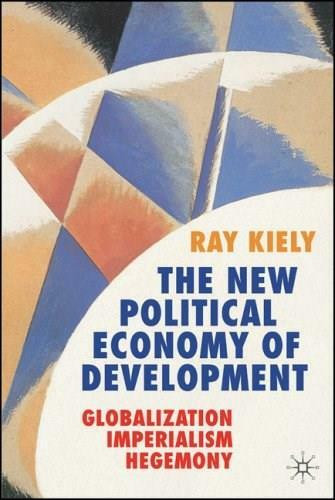 The New Political Economy of Development (Globalization, Imperialism, Hegemony) by Ray Kiely, 9781403999962