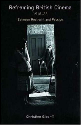 Reframing British Cinema, 1918-1928: Between Restraint and Passion by Christine Gledhill, 9780851708898