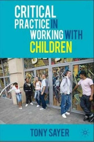 Critical Practice in Working With Children by Tony Sayer, 9780230543195