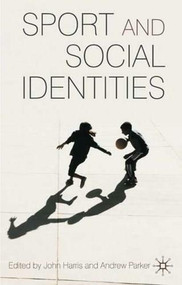 Sport and Social Identities by John Harris, Andrew Parker, 9780230535282