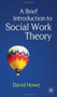 A Brief Introduction to Social Work Theory by David Howe, 9780230233126