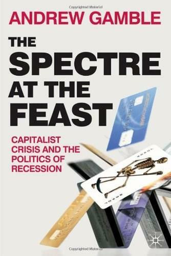 The Spectre at the Feast (Capitalist Crisis and the Politics of Recession) by Andrew Gamble, 9780230230743