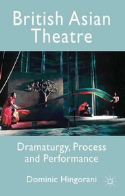 British Asian Theatre (Dramaturgy, Process and Performance) by Dominic Hingorani, 9780230211391