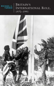 Britain's International Role, 1970-1991 by Michael J. Turner, 9780230577718