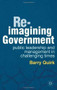 Re-imagining Government (Public Leadership and Management in Challenging Times) by Barry Quirk, 9780230314429