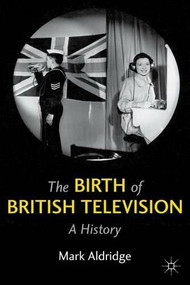The Birth of British Television (A History) by Mark Aldridge, 9780230277687