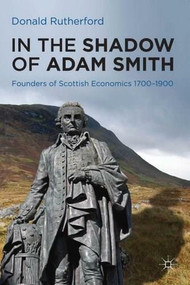 In In the Shadow of Adam Smith (Founders of Scottish economics 1700-1900) by Donald Rutherford, 9780230252097