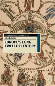 Europe's Long Twelfth Century (Order, Anxiety and Adaptation, 1095-1229) by John D. Cotts, 9780230237858