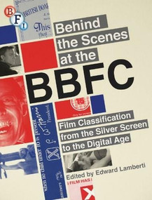 Behind the Scenes at the BBFC (Film Classification from the Silver Screen to the Digital Age) by Edward Lamberti, 9781844574766