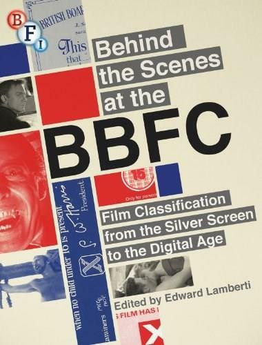 Behind the Scenes at the BBFC (Film Classification from the Silver Screen to the Digital Age) by Edward Lamberti, 9781844574766